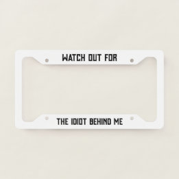 Watch out for the idiot behind me funny licence plate frame