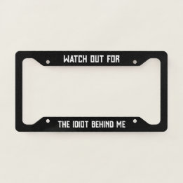 Watch out for the idiot behind me funny licence plate frame