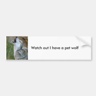 Watch out I have a pet wolf Bumper Sticker