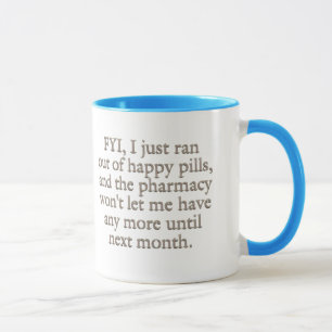 Watch out I just ran out of my monthly happy pills Mug