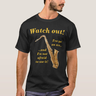 Watch out, I've got an axe... T-Shirt