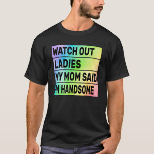 Watch Out Ladies My Mum Said I'm Handsome Funny Re T-Shirt