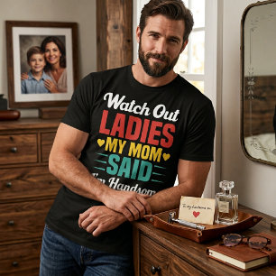 Watch Out Ladies, My Mum Said I'm Handsome Funny T-Shirt