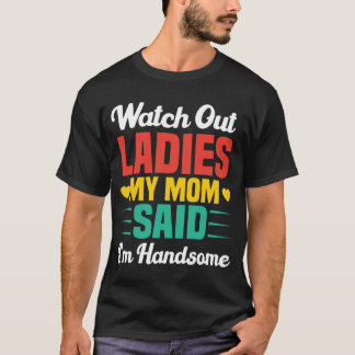 Watch Out Ladies, My Mum Said I'm Handsome | Funny T-Shirt
