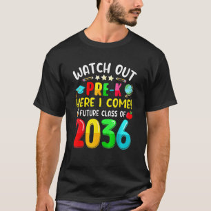Watch Out Pre K Here I Come Future Class Of 2036 T-Shirt