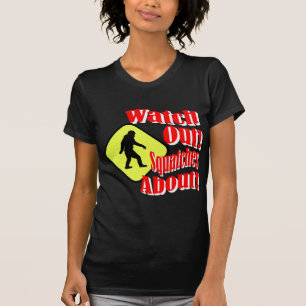 Watch out! Squatches about! T-Shirt