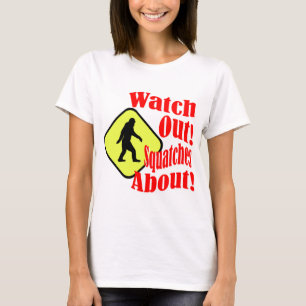 Watch out! Squatches about! T-Shirt