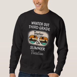 Watch Out Third Grade Teacher On Summer Vacation S Sweatshirt