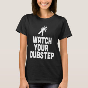 Watch Your Dubstep New Age Movement Music Dancing T-Shirt