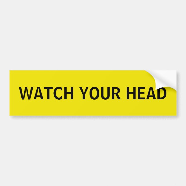 Watch your head. bumper sticker (Front)