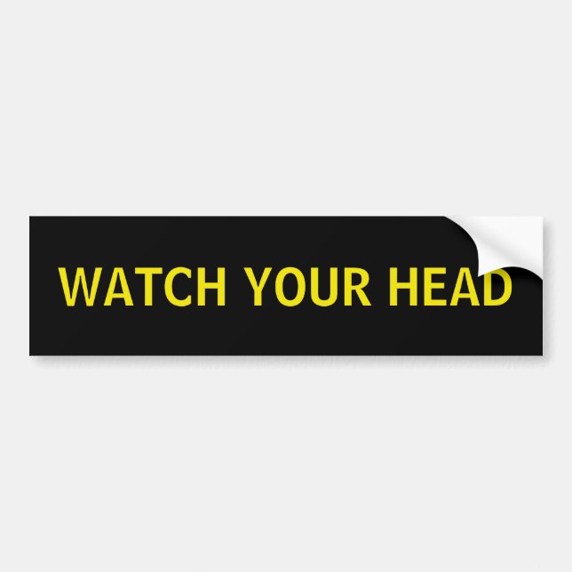 Watch your head. bumper sticker (Front)