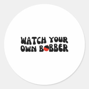 Watch Your Own Bobber Fishy Fisherman Funny Fishin Classic Round Sticker