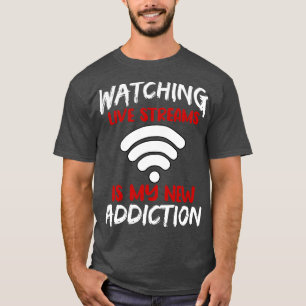Watching Live Streams Is My New Addiction T-Shirt