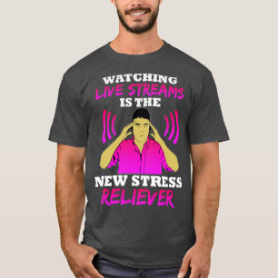 Watching Live Streams Is The New Stress Reliever T-Shirt