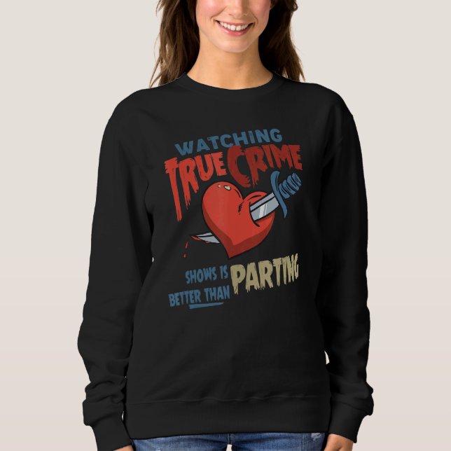 Watching True Crime Shows Is Better Than Parting Sweatshirt (Front)