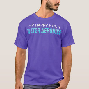 Water Aerobics My Happy Hour T-Shirt