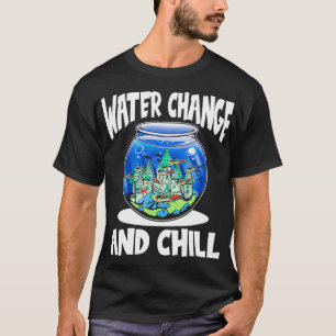 Water Change and Chill Aquarist Gift 3 T-Shirt
