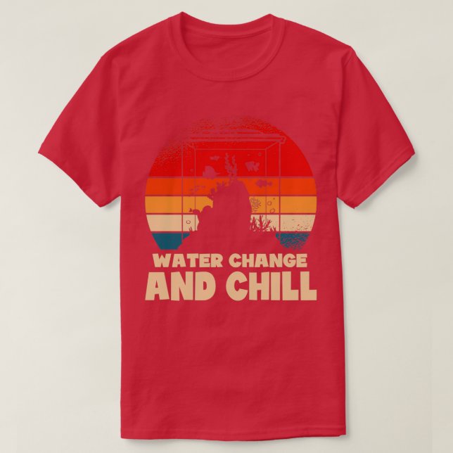 Water Change and Chill Aquarist Gift 9 2 T-Shirt (Design Front)