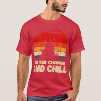 Water Change and Chill Aquarist Gift 9 2 T-Shirt