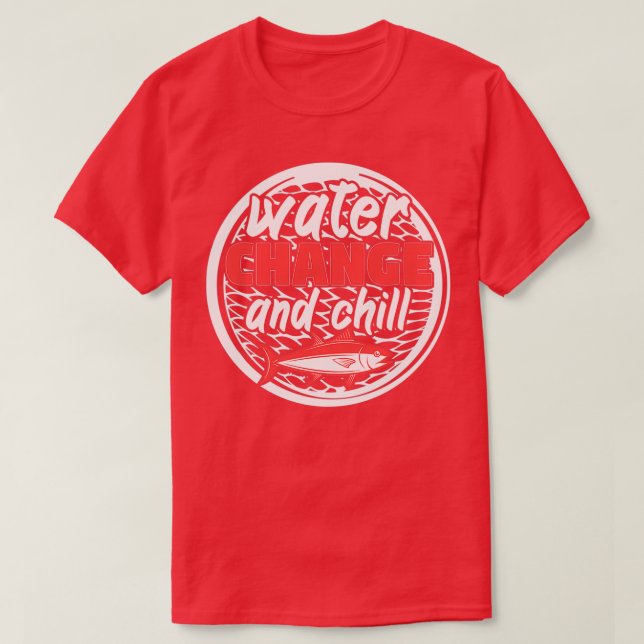 Water Change And Chill Aquarium 1 T-Shirt (Design Front)