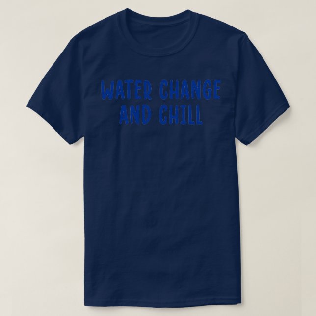 Water Change and Chill Funny Saltwater Aquarium T-Shirt (Design Front)