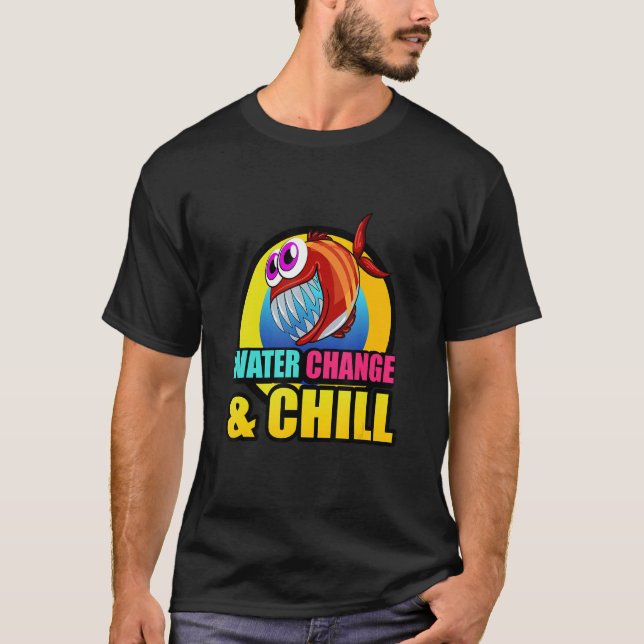 Water Change & Chill Piranha Aquaristic Fishbowl P T-Shirt (Front)