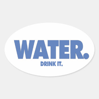 Water - Drink it. Oval Sticker