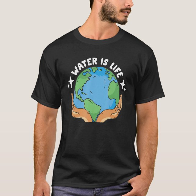 Water Is Life Loves Earth Day Climate Change Globa T-Shirt (Front)
