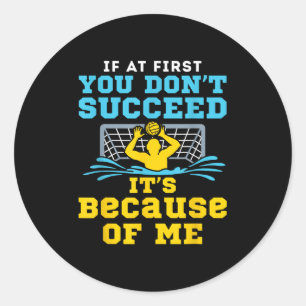 Water Lo Goalie Funny Quote Don't Succeed Because Classic Round Sticker
