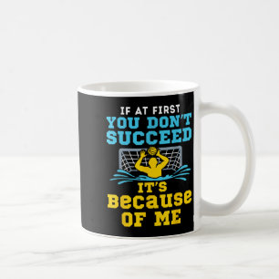 Water Lo Goalie Funny Quote Don't Succeed Because Coffee Mug