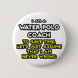 Water Polo Coach .. Assume I Am Never Wrong 6 Cm Round Badge