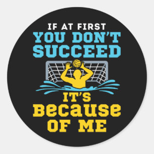 Water Polo Goalie Don't Succeed Because of Me Classic Round Sticker