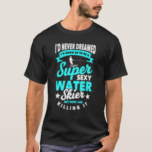 Water Skier Saying Water Skiing T-Shirt