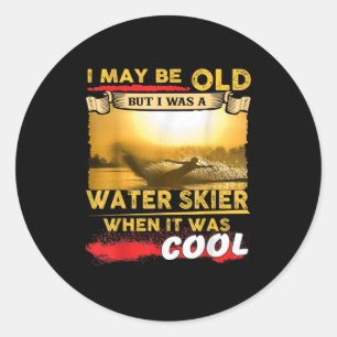 Water Skiing Shirt - I May Be Old But I Was A Wate Classic Round Sticker