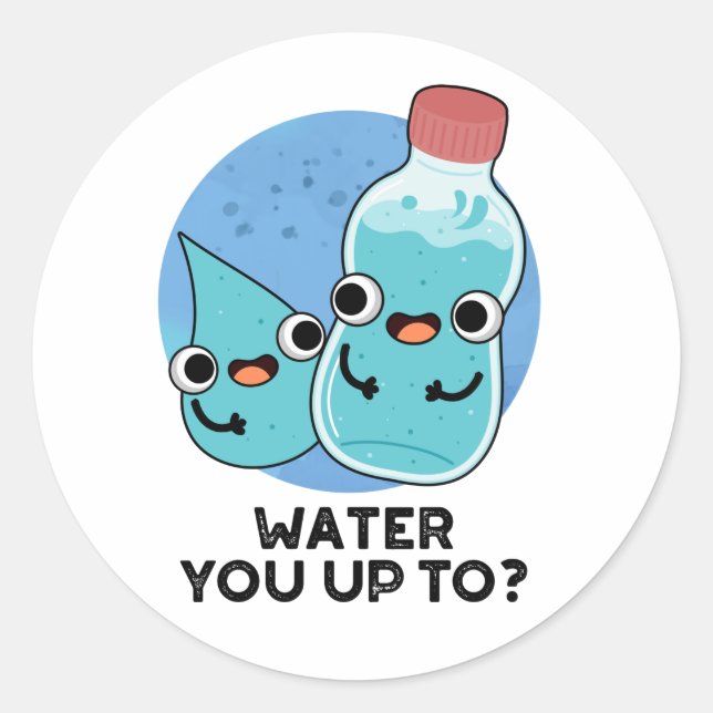 Water You Up To Funny Water Pun  Classic Round Sticker (Front)