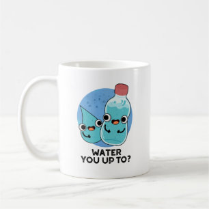 Water You Up To Funny Water Pun Coffee Mug