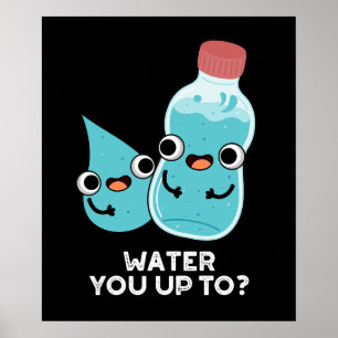 Water You Up To Funny Water Pun Dark BG Poster