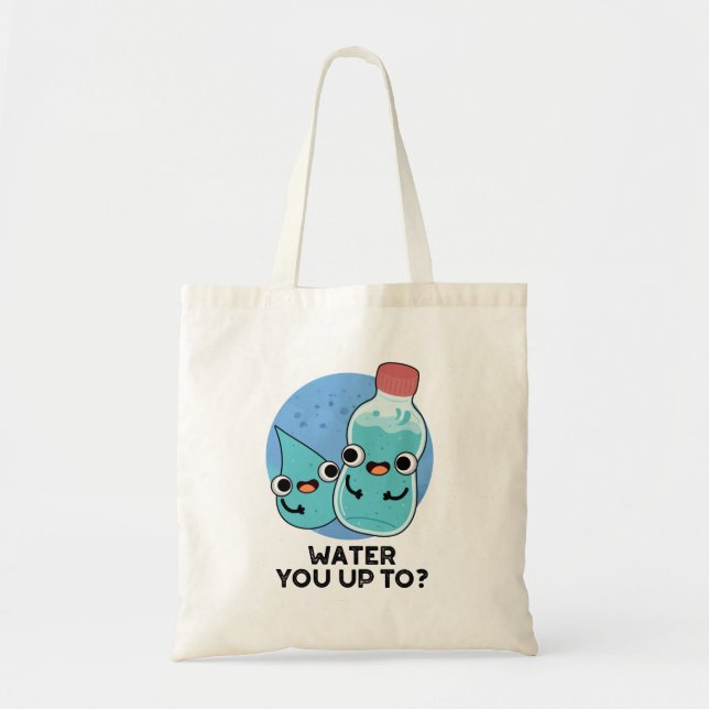 Water You Up To Funny Water Pun  Tote Bag (Front)