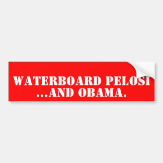 WATERBOARD PELOSI, ...And OBAMA. Bumper Sticker