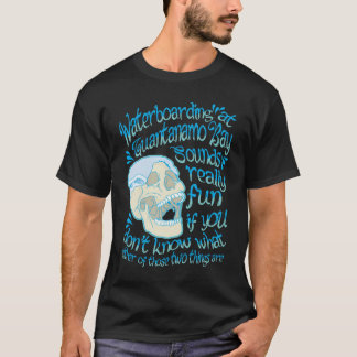 Waterboarding at Guantanamo Bay - One Liner T-Shirt