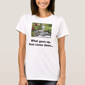 Waterfall, What goes up,Must come down... T-Shirt