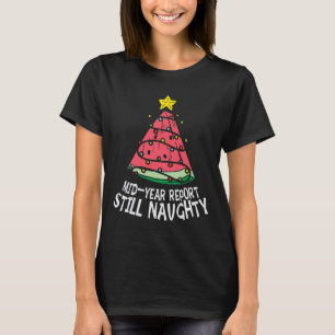 Watermelon Mid Year Report Still Naughty Christmas T-Shirt