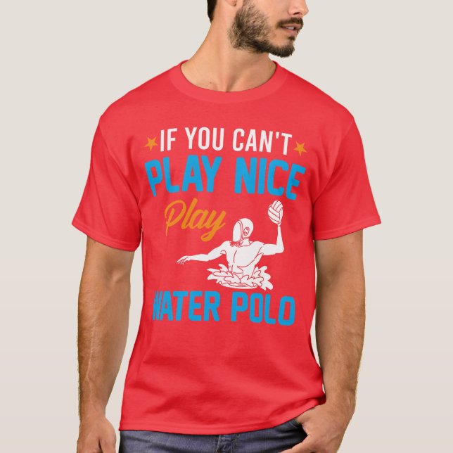 Watersport If You Cant Play Nice Play Water Pol T-Shirt (Front)