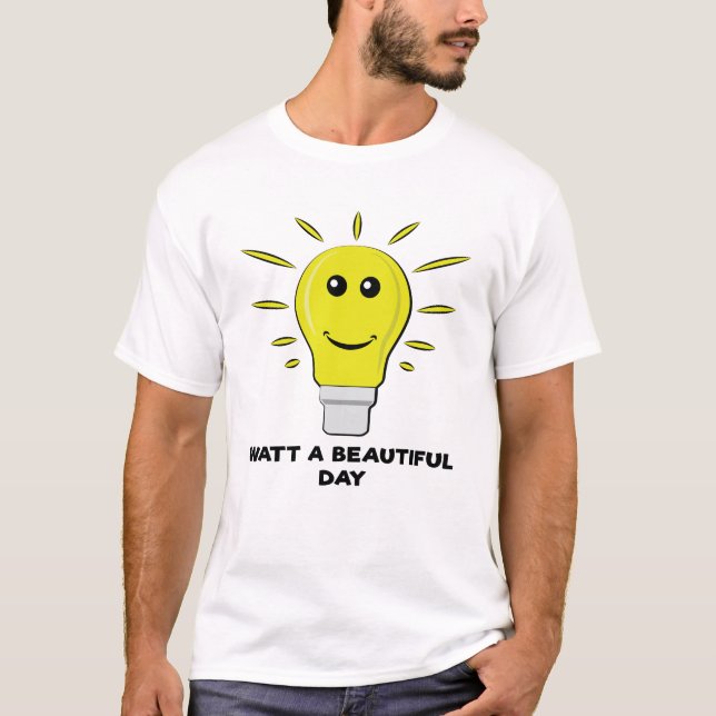 Watt a Beautiful Day - Funny Bulb Pun T-Shirt (Front)