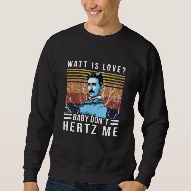 Watt Is Love Baby Don't Hertz Me Nikola Tesla Vint Sweatshirt (Front)