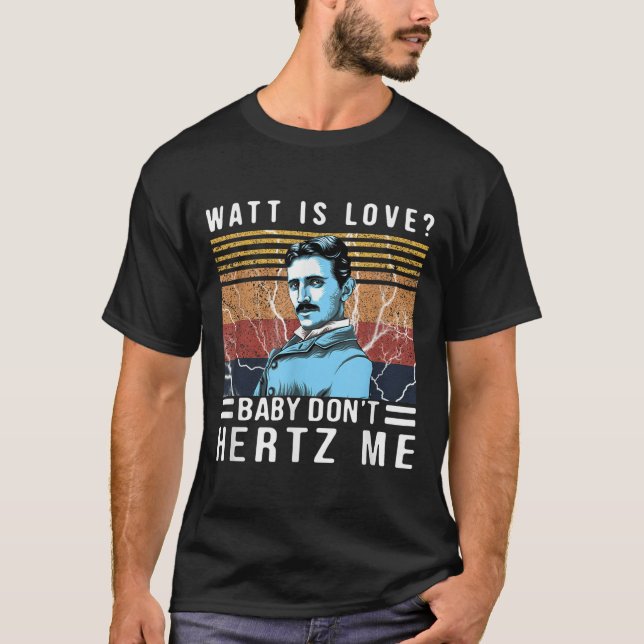 Watt Is Love Baby Don't Hertz Me Nikola Tesla Vint T-Shirt (Front)