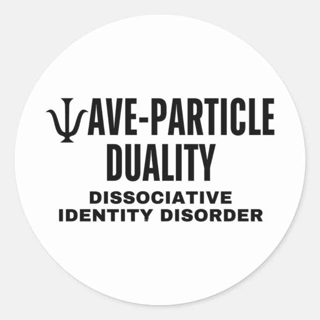 Wave-particle Duality In Physics Is A Dissociative Classic Round Sticker (Front)