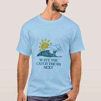 Wave U Catch The On Text - Surfing & Beach Vibes. T-Shirt
