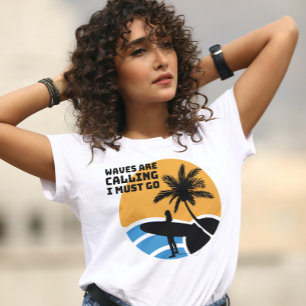 Waves are calling i must go Surfer girl T-Shirt