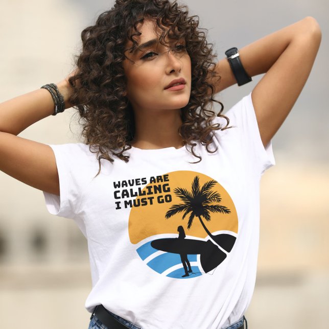 Waves are calling i must go Surfer girl T-Shirt (Creator Uploaded)